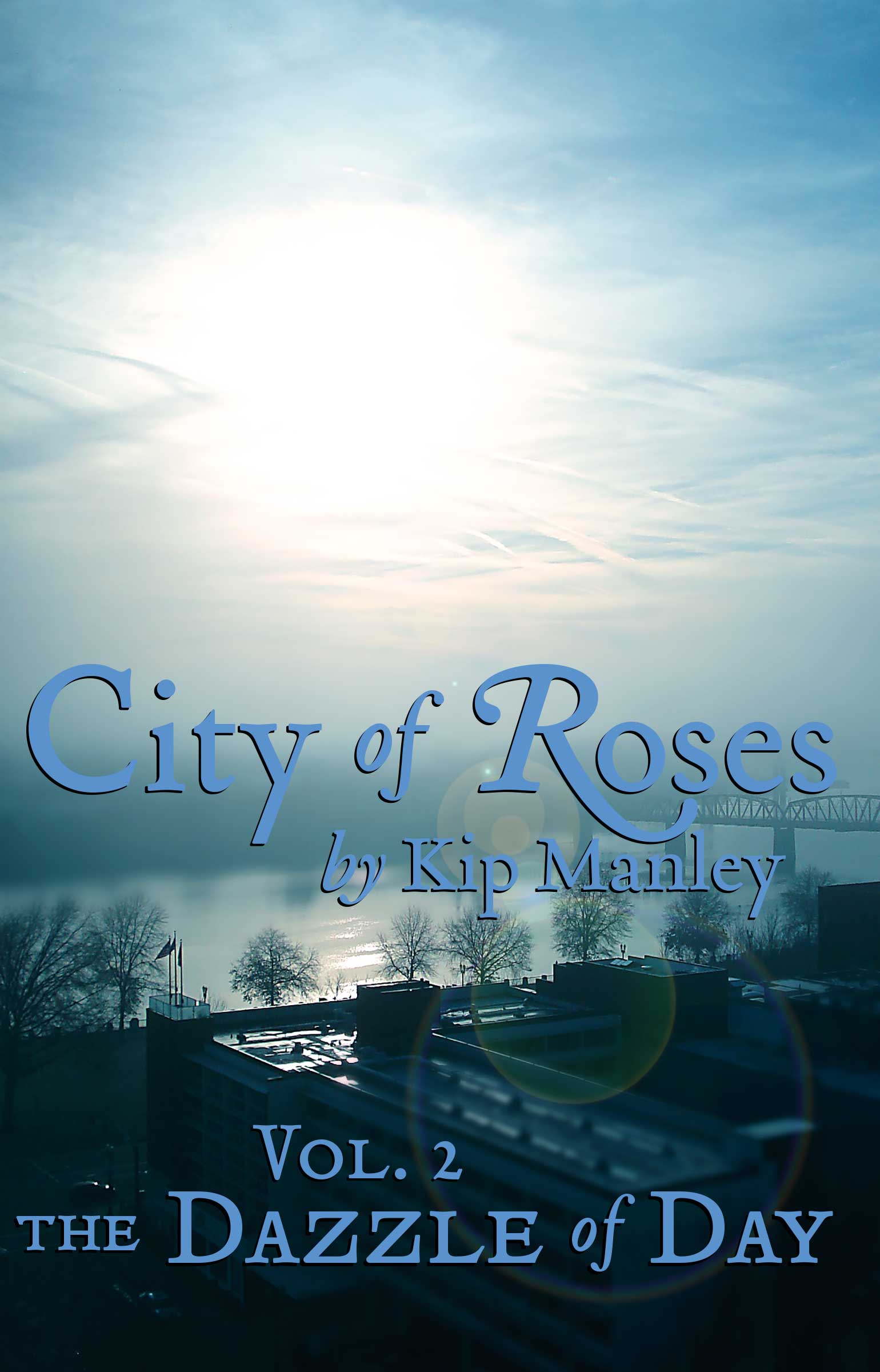 City of Roses vol 2 -- The Dazzle of Day by Kip Manley